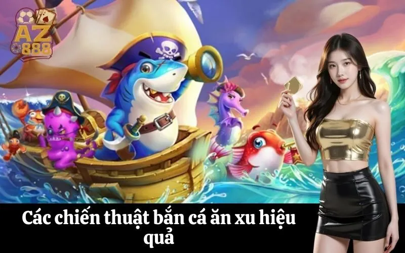 Các chiến thuật bắn cá ăn xu hiệu quả