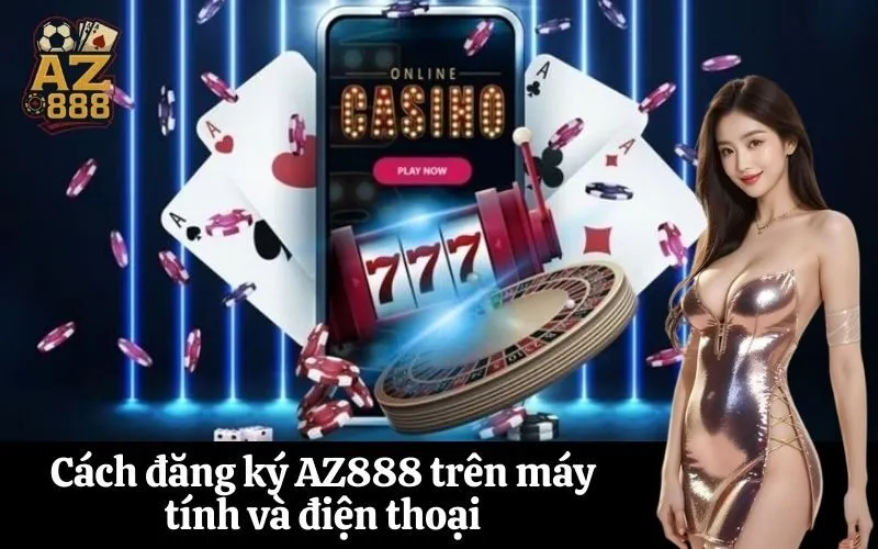 Cách đăng ký AZ888 trên máy tính và điện thoại