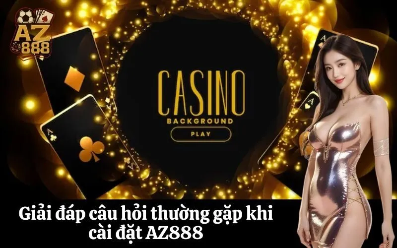 az888 Giải đáp câu hỏi thường gặp khi cài đặt AZ888