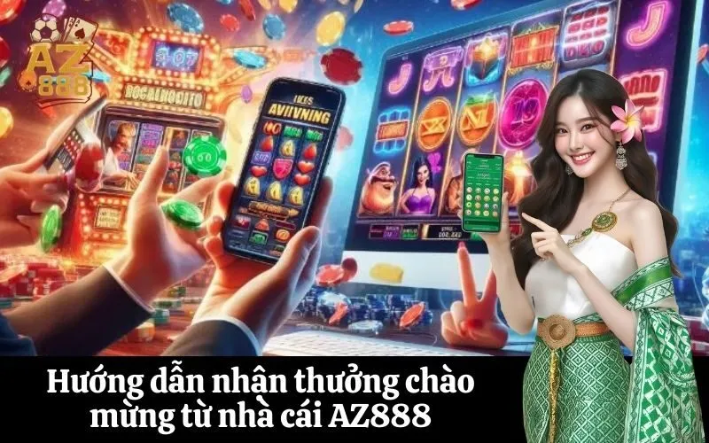 Hướng dẫn nhận thưởng chào mừng từ nhà cái AZ888