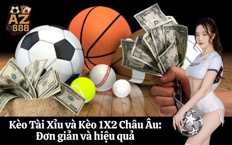 Kèo Tài Xỉu và Kèo 1X2 Châu Âu: Đơn giản và hiệu quả
