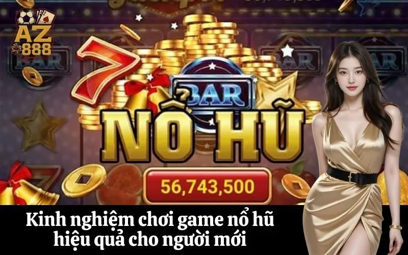 Kinh nghiệm chơi game nổ hũ hiệu quả cho người mới