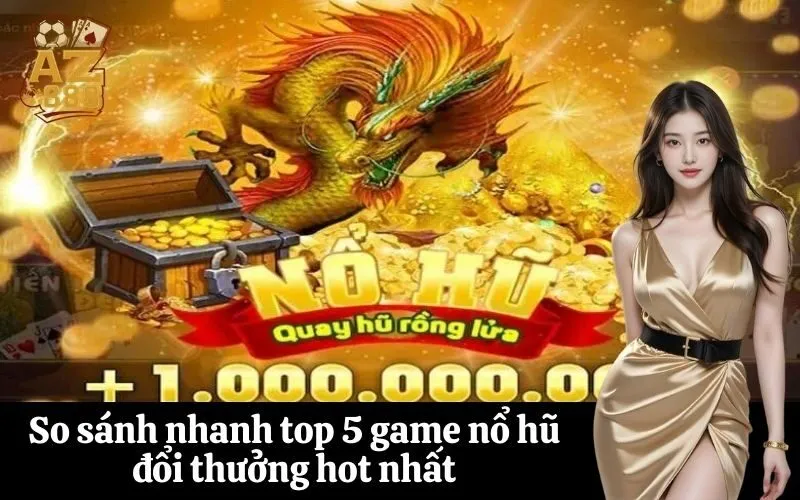 So sánh nhanh top 5 game nổ hũ đổi thưởng hot nhất