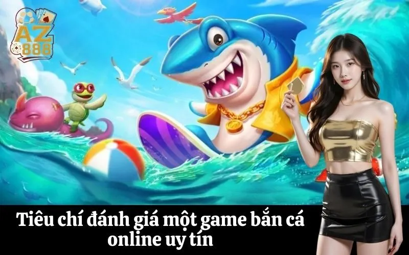 Tiêu chí đánh giá một game bắn cá online uy tín