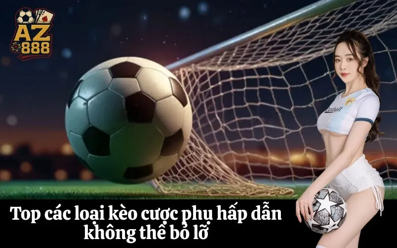 Top các loại kèo cược phụ hấp dẫn không thể bỏ lỡ