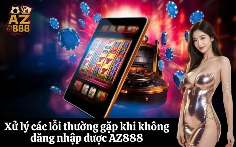 Xử lý các lỗi thường gặp khi không đăng nhập được AZ888